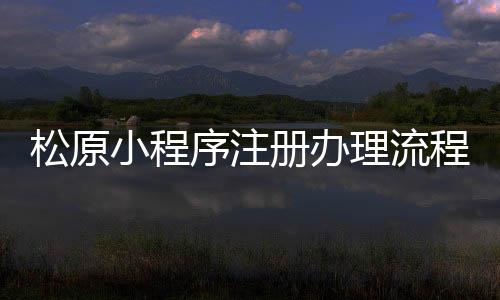松原小程序注册办理流程(松原微信)