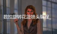 数控旋转花篮喷头编程_(数控旋转花篮喷头编程软件)
