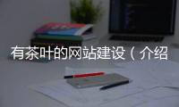 有茶叶的网站建设（介绍茶叶的网站）