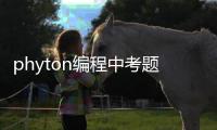 phyton编程中考题_(python编程题经典100例) 